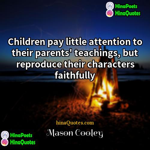 Mason Cooley Quotes | Children pay little attention to their parents'